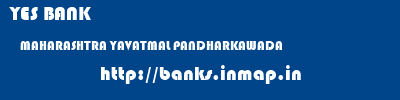 YES BANK  MAHARASHTRA YAVATMAL PANDHARKAWADA   banks information 